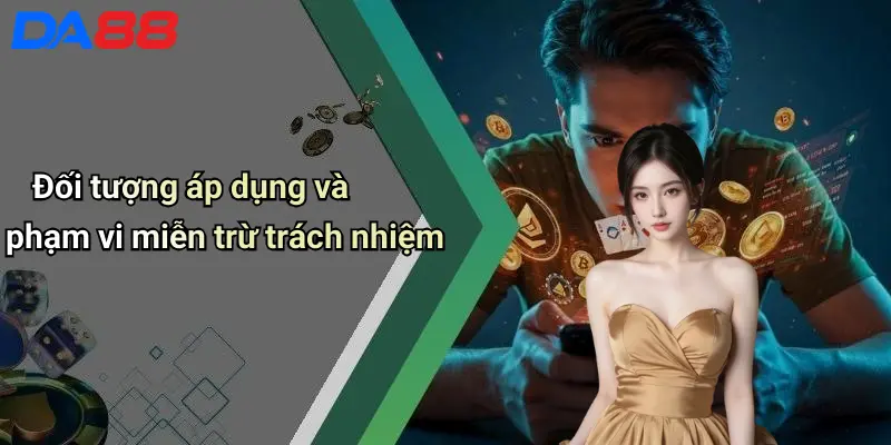 Miễn Trừ Trách Nhiệm Đối tượng áp dụng và phạm vi miễn trừ trách nhiệm