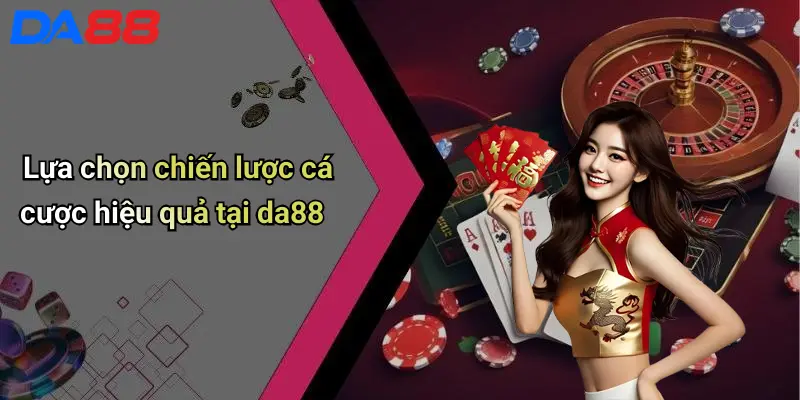 Thể Thao DA88 Lựa chọn chiến lược cá cược hiệu quả tại da88