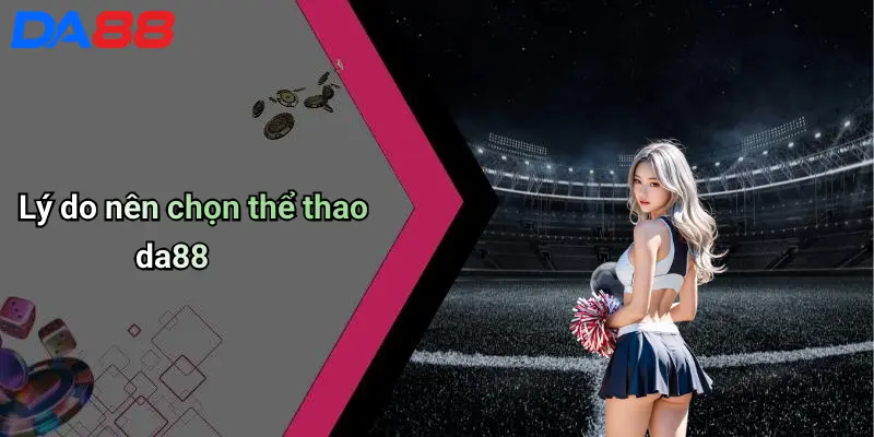 Thể Thao DA88 Lý do nên chọn thể thao da88