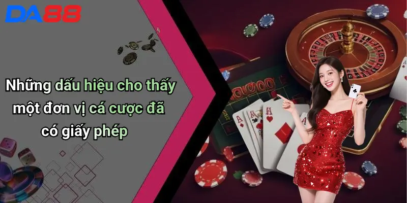 Giấy Phép Hoạt Động Những dấu hiệu cho thấy một đơn vị cá cược đã có giấy phép