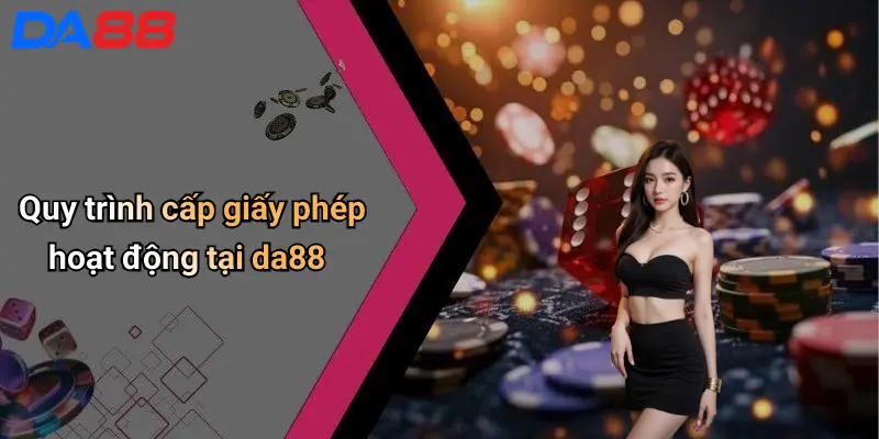 Giấy Phép Hoạt Động Quy trình cấp giấy phép hoạt động tại da88