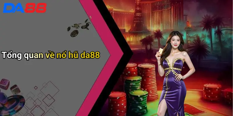 Tổng quan về nổ hũ da88